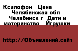 Ксилофон › Цена ­ 1 000 - Челябинская обл., Челябинск г. Дети и материнство » Игрушки   